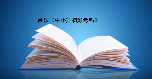 昌乐二中小升初好考吗?分数线及录取率多少?收费标准如何?