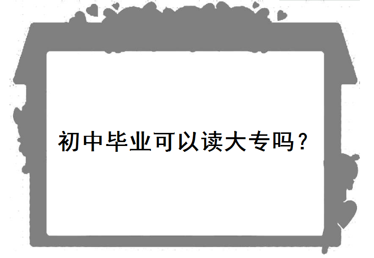 初中毕业可以读大专吗?怎么上全日制大专学校?可以选择哪些途径