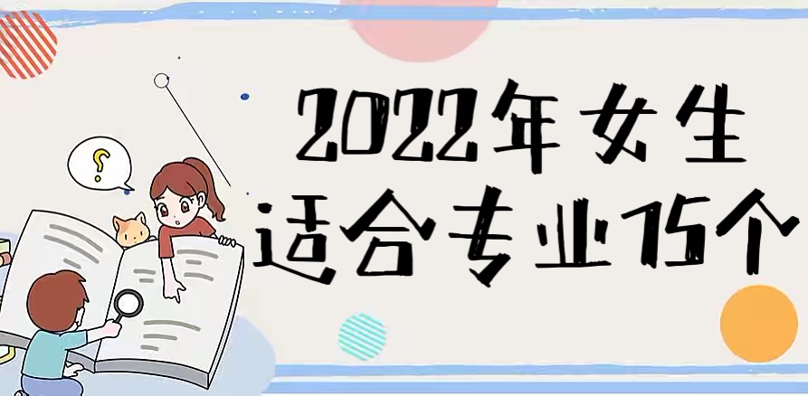 1655097932826769.jpg 2023女生适合专业15个汇总:附适合女生的十大热门专业!