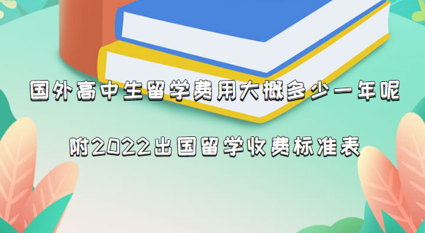 1663576322688505.png 国外高中生留学费用大概多少钱一年呢?附2022出国留学收费标准