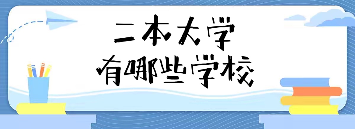 1665305885593725.jpg 二本大学有哪些学校?2024全国二本大学名单排名一览表!